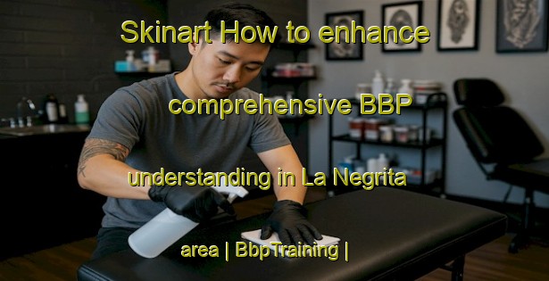Skinart How to enhance comprehensive BBP understanding in La Negrita area | BbpTraining | BbpClasses | SkinartTraining-Mexico